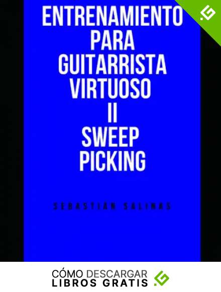 Entrenamiento para Guitarrista Virtuoso II: Sweep Picking (T&eacute;cnica de Guitarra el&eacute;ctrica)