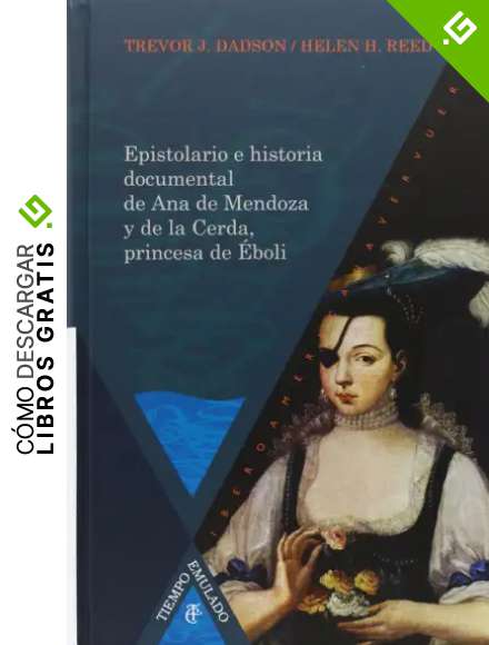 Epistolario e historia documental de Ana de Mendoza y de la Cerda, princesa de &Eacute;boli (Tiempo emulado. Historia de Am&eacute;rica y Espa&ntilde;a)