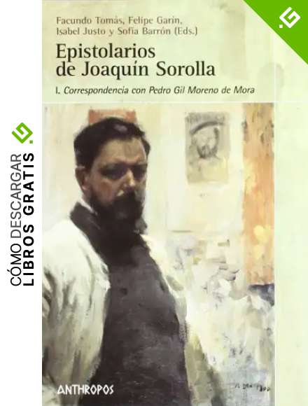 Epistolarios De Joaqu&iacute;n Sorolla. I Correspondencia Con Pedro Gil Moreno de Mora (TEOR&Iacute;A E H&ordf; DE LAS ARTES)