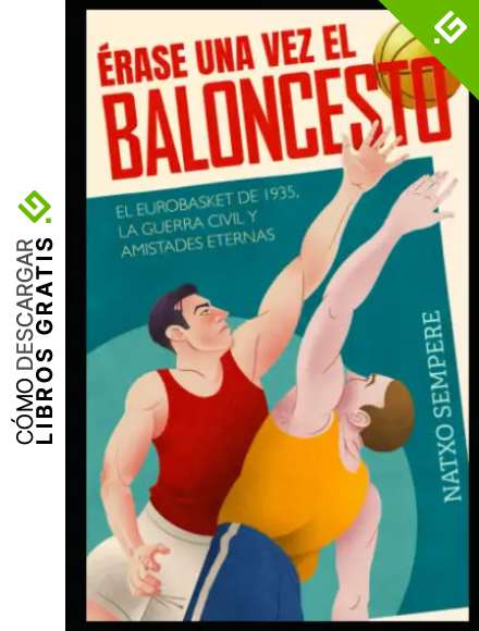 &Eacute;rase una vez el baloncesto: el Campeonato de Europa de 1935, la guerra civil y amistades eternas