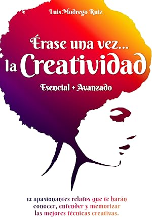 &Eacute;rase una vez... la Creatividad: 12 apasionantes relatos que te har&aacute;n conocer, entender y memorizar las mejores t&eacute;cnicas creativas.