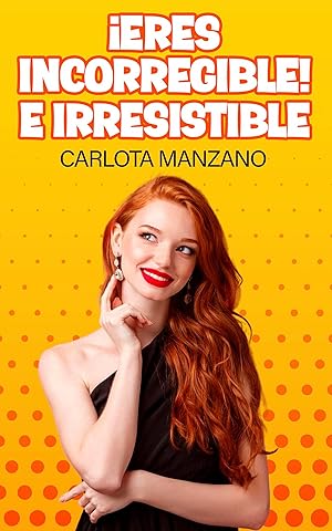 ¡Eres incorregible! E irresistible