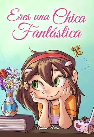 Eres una Chica Fant&aacute;stica: Una colecci&oacute;n de historias inspiradoras sobre el valor, la amistad, la fuerza interior y la autoconfianza (Libros Motivadores para Ni&ntilde;os)