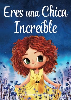 Eres una Chica Incre&iacute;ble: Un libro infantil especial sobre la valent&iacute;a, la fuerza interior y la autoestima para ni&ntilde;as maravillosas como t&uacute;