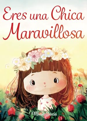 Eres una Chica Maravillosa: Historias inspiradoras sobre el valor, la fuerza interior y la confianza en s&iacute; misma