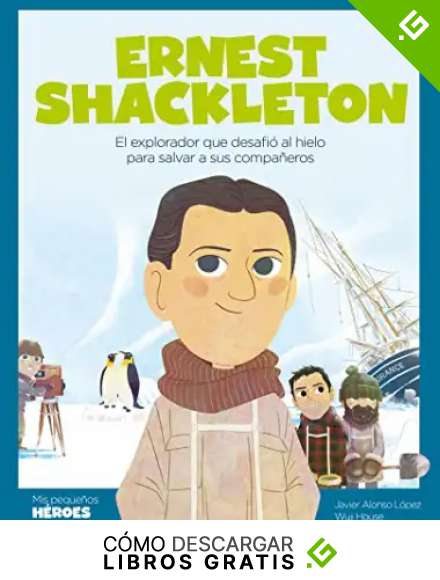 Ernest Shackleton: El explorador que desafi&oacute; al hielo para salvar a sus compa&ntilde;eros: 28 (MIS PEQUE&Ntilde;OS HEROES)