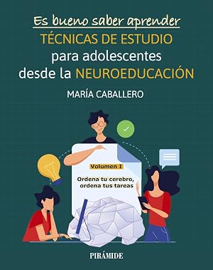 Es bueno saber aprender. T&Eacute;CNICAS DE ESTUDIO para adolescentes desde la NEUROEDUCACI&Oacute;N Volumen I: Ordena tu cerebro, ordena tus tareas (Psicolog&iacute;a)