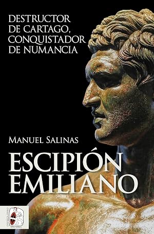 Escipi&oacute;n Emiliano: Destructor de Cartago, conquistador de Numancia