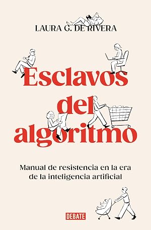 Esclavos del algoritmo: Manual de resistencia en la era de la inteligencia artificial (Ciencia y Tecnolog&iacute;a)