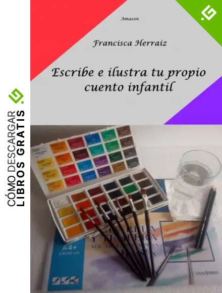 Escribe e ilustra tu propio cuento infantil: Aprende a pintar con acuarelas y a ilustrar tu historia