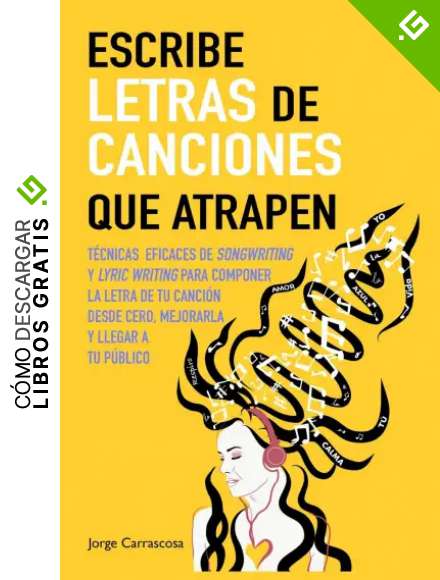 Escribe letras de canciones que atrapen: T&eacute;cnicas eficaces de songwriting y lyric writing para componer la letra de tu canci&oacute;n desde cero, mejorarla y llegar a tu p&uacute;blico