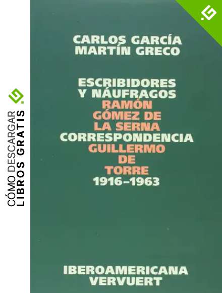 Escribidores y n&aacute;ufragos. Correspondencia Ram&oacute;n G&oacute;mez de la Serna / Guillermo de Torre 1916-1963.