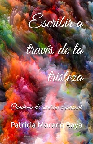 Escribir a trav&eacute;s de la tristeza: Cuaderno de escritura emocional