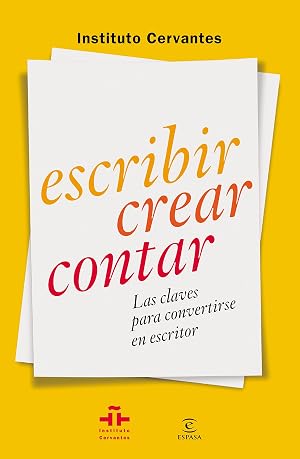 Escribir crear contar: Las claves para convertirse en escritor (GU&Iacute;AS PR&Aacute;CTICAS DEL INSTITUTO CERVANTES)