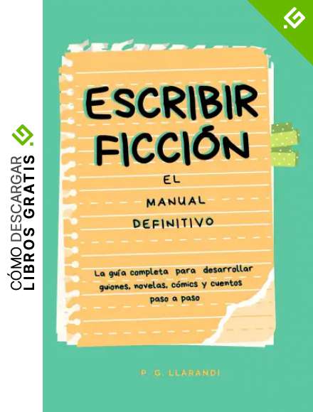 Escribir ficci&oacute;n: El manual definitivo: Aprende los conceptos b&aacute;sicos para desarrollar tu proyecto en cualquier plataforma