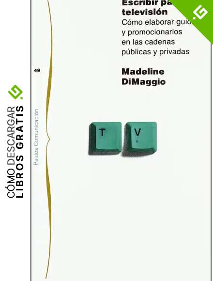 Escribir para televisi&oacute;n: C&oacute;mo elaborar guiones y promocionarlos en las cadenas p&uacute;blicas y privadas. (Comunicaci&oacute;n)