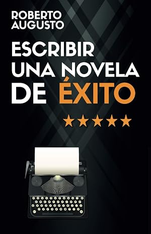 ESCRIBIR UNA NOVELA DE &Eacute;XITO: C&oacute;mo escribir una novela que atrape a los lectores desde la primera l&iacute;nea (SERIE ESCRITOR DE &Eacute;XITO)
