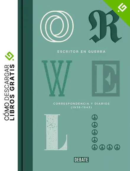 Escritor en guerra (edici&oacute;n definitiva avalada por The Orwell Estate): Correspondencia y diarios (1936-1943)