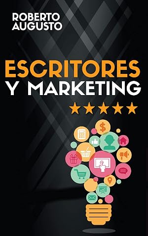 ESCRITORES Y MARKETING: C&oacute;mo vender m&aacute;s libros y convertirte en un escritor de &eacute;xito (SERIE ESCRITOR DE &Eacute;XITO n&ordm; 3)