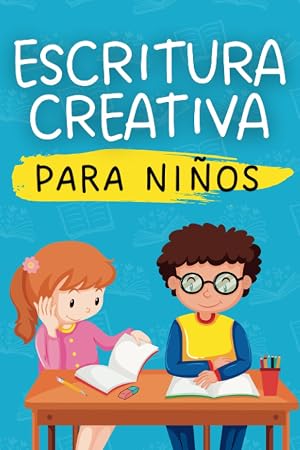 Escritura Creativa Para Ni&ntilde;os: Manual de Escritura Creativa para Aprender a Escribir Historias con Ejercicios para Ni&ntilde;os de 8 a 14 a&ntilde;os