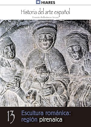 Escultura rom&aacute;nica: regi&oacute;n pirenaica (Historia del Arte Espa&ntilde;ol n&ordm; 13)