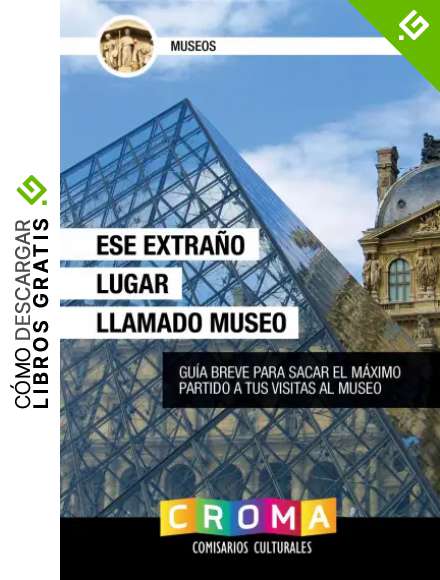 Ese Extra&ntilde;o Lugar Llamado Museo: Gu&iacute;a Breve Para Sacar el M&aacute;ximo Partido a Tus Visitas al Museo