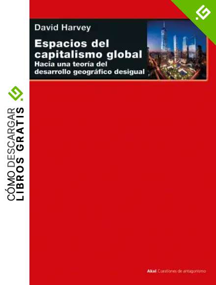 Espacios del capitalismo global. Hacia una teor&iacute;a del desarrollo geogr&aacute;fico desigual (Cuestiones de antagonismo n&ordm; 120)
