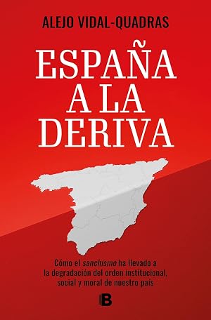 Espa&ntilde;a a la deriva: C&oacute;mo el sanchismo ha llevado a la degradaci&oacute;n del orden institucional, social y moral de nuestro pa&iacute;s (No ficci&oacute;n)