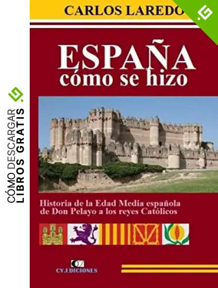 Espa&ntilde;a c&oacute;mo se hizo: Historia de la Edad Media espa&ntilde;ola de Don Pelayo a los Reyes Cat&oacute;licos