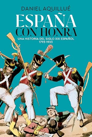 Espa&ntilde;a con honra: Una historia del XIX espa&ntilde;ol. 1793-1923