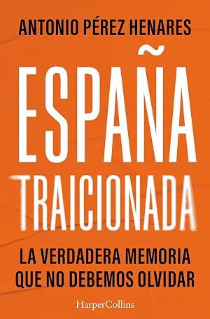 Espa&ntilde;a traicionada: La verdadera memoria que no debemos olvidar