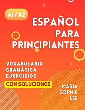 Espa&ntilde;ol Para Principiantes Niveles A1 y A2: Una Gu&iacute;a Completa para Dominar el Espa&ntilde;ol para Principiantes con Lecciones F&aacute;ciles de Seguir, Ejercicios ... Detalladas y mucho m&aacute;s por descubrir
