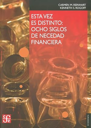 Esta vez es distinto: Ocho Siglos de Necedad Financiera (Seccion de Obras de Economia (Fondo de Cultura Economica))