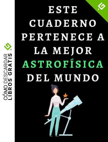 Este Cuaderno Pertenece A La Mejor Astrof&iacute;sica Del Mundo: Cuaderno De Notas Para Astrof&iacute;sicas - 120 P&aacute;ginas