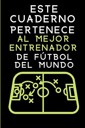 Este Cuaderno Pertenece Al Mejor Entrenador De F&uacute;tbol Del Mundo: Cuaderno De Notas Para Entrenadores de F&uacute;tbol, Amante del F&uacute;tbol, Cuaderno Rayado, ... Para Anotar Deseos y Notas, 120 p&aacute;ginas