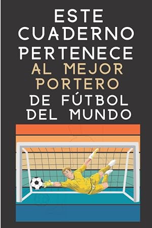 Este Cuaderno Pertenece Al Mejor Portero De F&uacute;tbol Del Mundo: Cuaderno De Notas Para Porteros De F&uacute;tbol, Amante del F&uacute;tbol, Cuaderno Rayado, Cuaderno ... Para Anotar Deseos y Notas, 120 p&aacute;ginas
