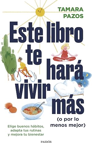 Este libro te har&aacute; vivir m&aacute;s (o por lo menos mejor): Elige buenos h&aacute;bitos, adapta tus rutinas y mejora tu bienestar (Divulgaci&oacute;n)