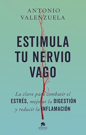 Estimula tu nervio vago: La clave para combatir el estr&eacute;s, mejorar la digesti&oacute;n y reducir la inflamaci&oacute;n (Alienta)