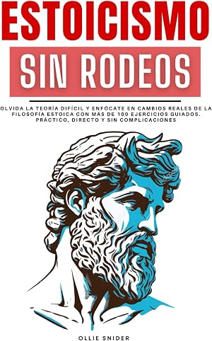Estoicismo Sin Rodeos: Olvida la Teor&iacute;a Dif&iacute;cil y Enf&oacute;cate en Cambios Reales de la Filosof&iacute;a Estoica con M&aacute;s de 100 Ejercicios Guiados. Pr&aacute;ctico, ... con Serenidad (Ruta del Crecimiento Personal)