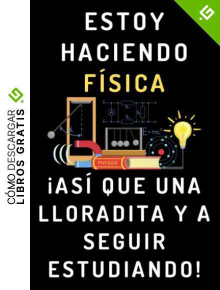 Estoy Haciendo F&iacute;sica &iexcl;As&iacute; Que Una Lloradita Y A Seguir Estudiando!: Cuaderno De Notas Para Estudiantes De F&iacute;sica