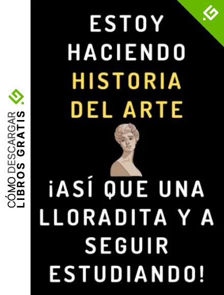 Estoy Haciendo Historia Del Arte &iexcl;As&iacute; Que Una Lloradita Y A Seguir Estudiando!: Cuaderno De Notas Para Estudiantes De Historia Del Arte