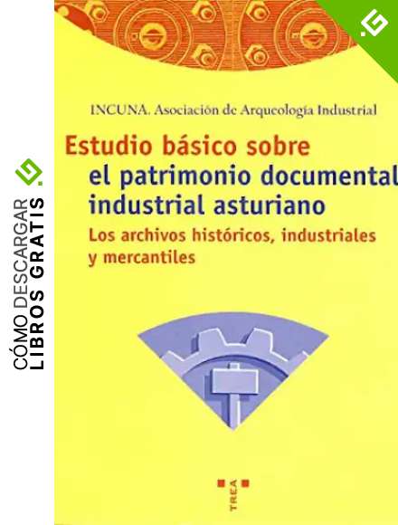 Estudio b&aacute;sico sobre el patrimonio documental industrial asturiano: los archivos hist&oacute;ricos industriales y mercantiles: 40 (Biblioteconom&iacute;a y Administraci&oacute;n Cultural)