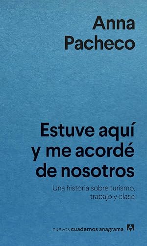 Estuve aqu&iacute; y me acord&eacute; de nosotros: Una historia sobre turismo, trabajo y clase (Nuevos cuadernos Anagrama)