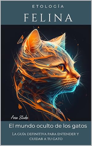 Etolog&iacute;a Felina: La gu&iacute;a definitiva para entender y cuidar a tu gato.