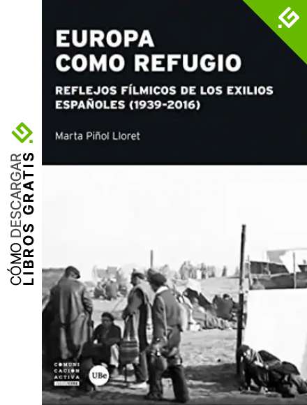 Europa Como Refugio. Reflejos f&iacute;lmicos En Los exilios Espa&ntilde;oles (1936-2016): Reflejos f&iacute;lmicos de los exilios espa&ntilde;oles (1939-2016) (COMUNICACI&Oacute; ACTIVA)