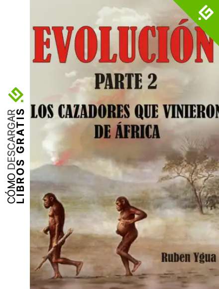EVOLUCI&Oacute;N- Parte 2: LOS CAZADORES QUE VINIERON DE &Aacute;FRICA