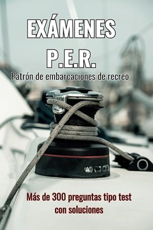 Ex&aacute;menes P.E.R. Patr&oacute;n de Embarcaciones de Recreo: M&aacute;s de 300 preguntas con soluciones, 7 ex&aacute;menes completos de 45 preguntas