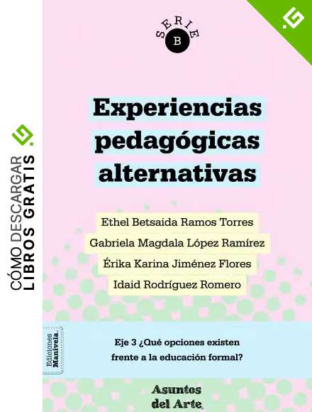 Experiencias pedag&oacute;gicas alternativas: &iquest;Qu&eacute; opciones existen frente a la educaci&oacute;n formal? (Serie B &iquest;C&oacute;mo aprendemos y ense&ntilde;amos las artes? n&ordm; 3)