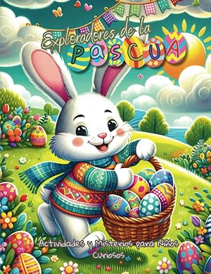 Exploradores de la Pascua: Actividades y Misterios para ni&ntilde;os curiosos: Despierta la Creatividad y la Alegr&iacute;a de Aprender: Un Viaje Educativo a trav&eacute;s de Juegos, Manualidades y Aventuras de Pascua