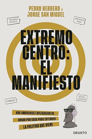 Extremo centro: El Manifiesto: Una ambiciosa explicaci&oacute;n de andar por casa para entender la pol&iacute;tica que viene (Deusto)